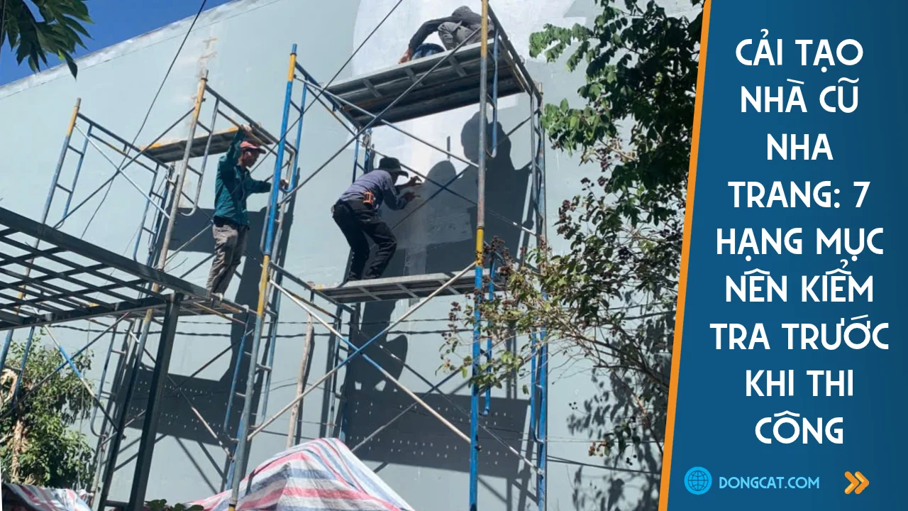 Cải Tạo Nhà Cũ Nha Trang: 7 Hạng Mục Nên Kiểm Tra Trước Khi Thi Công